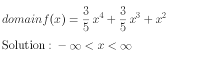 The domain of f(x)= 3/5 x^4+3/5 x^3+x^2 is -infinity <x<infinity